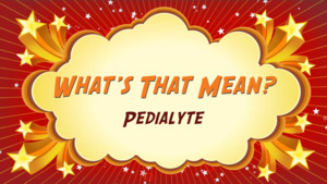 Thumbnail image for "Pedialyte: What's That Mean?"