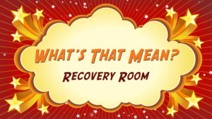 Thumbnail image for "Recovery Room: What's That Mean?"